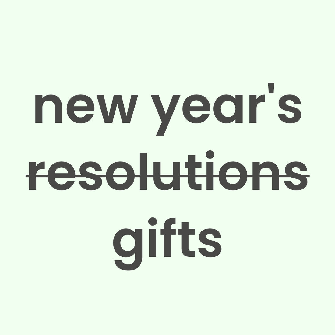 Instead of New Year's Resolutions, Try New Year's Gifts